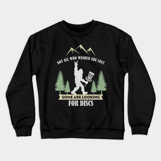 Not all who wander are lost some are looking for Discs Bigfoot Dics golf Crewneck Sweatshirt by unaffectedmoor